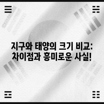 지구와 태양의 크기 비교와 차이
