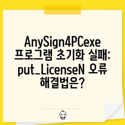 AnySign4PCexe 프로그램 초기화 실패: put_LicenseN 오류 해결법은?