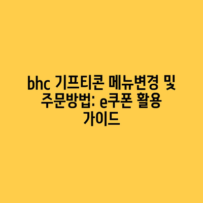 bhc 기프티콘 메뉴변경 및 주문방법: e쿠폰 활용 가이드