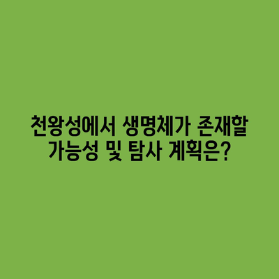 천왕성에서 생명체가 존재할 가능성 및 탐사 계획은?