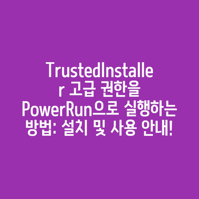 PowerRun으로 TrustedInstaller 권한 실행하는 방법