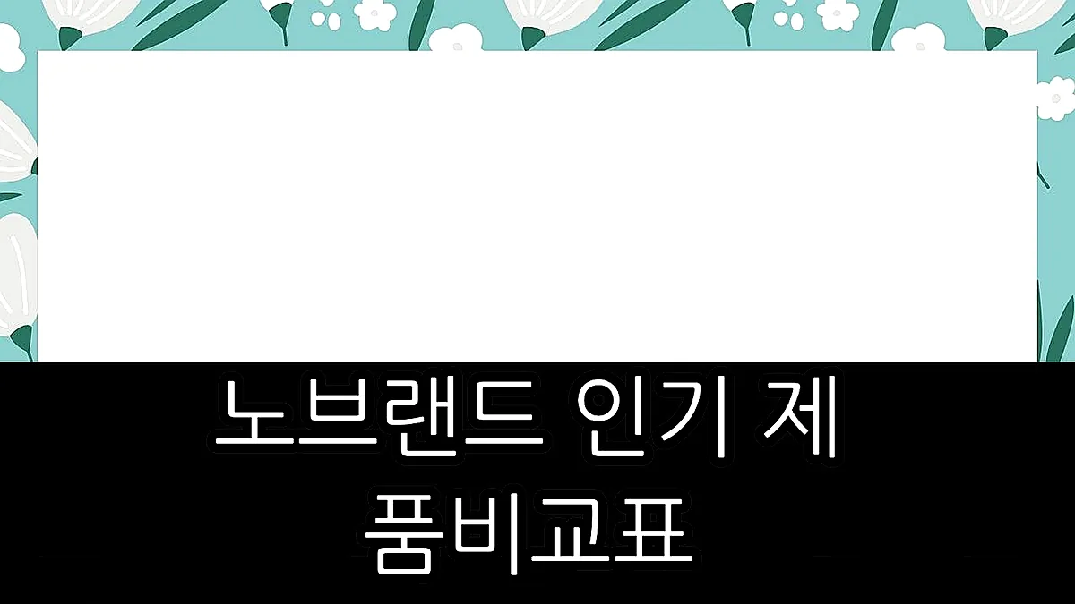 글의 노브랜드 인기 제품 비교표 이미지 글의 노브랜드 인기 제품 비교표 이미지