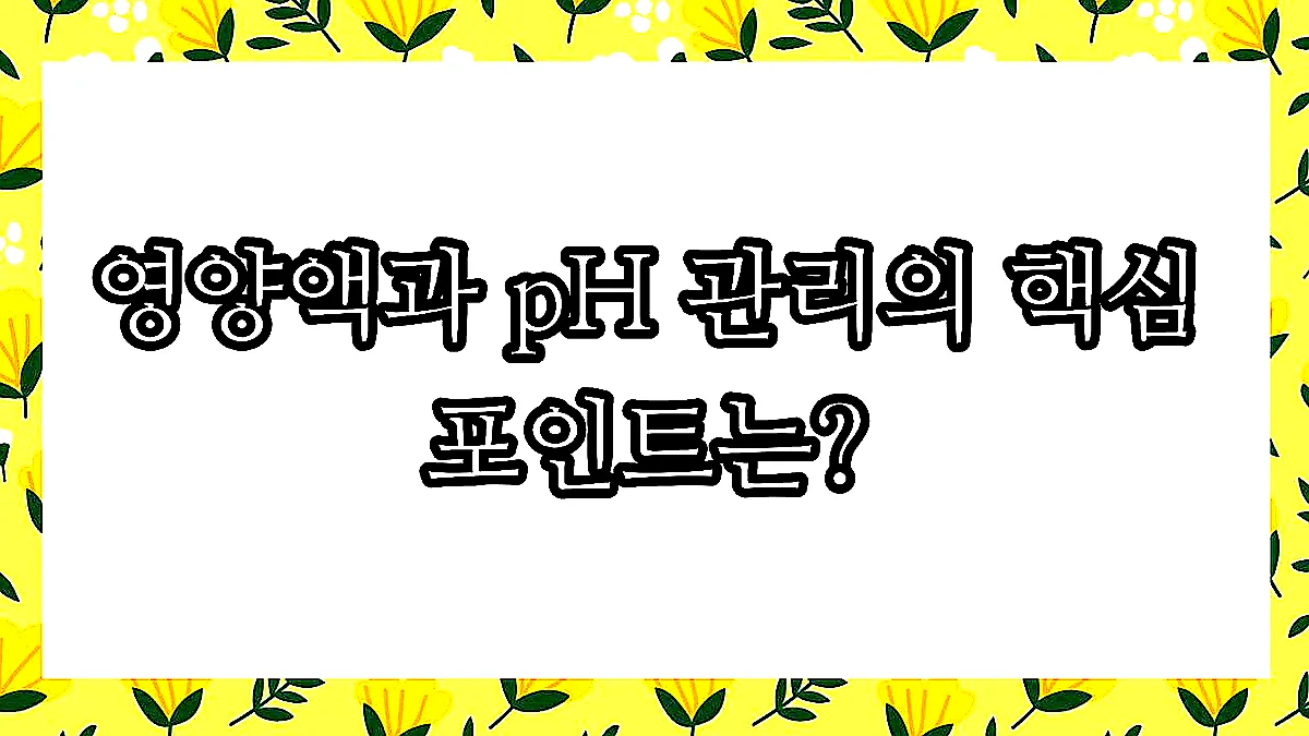 글의 영양액과 pH 관리의 핵심 포인트는? 이미지