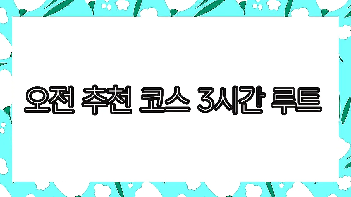 글의 오전 추천 코스 3시간 루트 이미지 글의 오전 추천 코스 3시간 루트 이미지