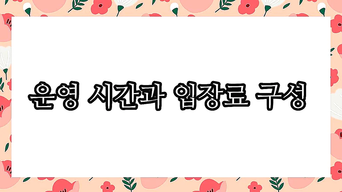 글의 운영 시간과 입장료 구성 이미지 글의 운영 시간과 입장료 구성 이미지