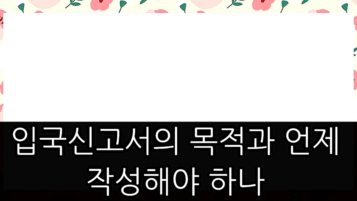 글의 입국신고서의 목적과 언제 작성해야 하나 이미지 글의 입국신고서의 목적과 언제 작성해야 하나 이미지