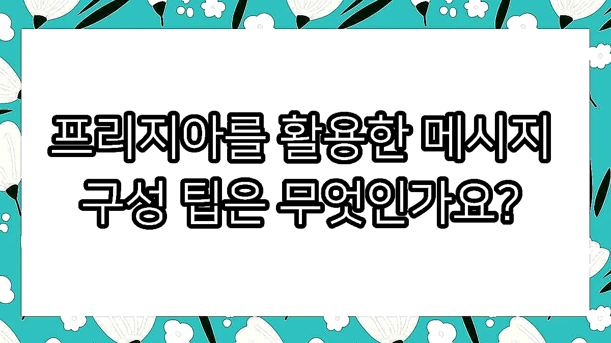 글의 프리지아를 활용한 메시지 구성 팁은 무엇인가요? 이미지
