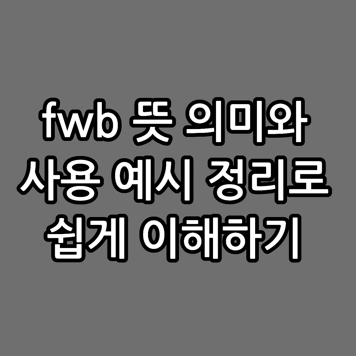 fwb 뜻 의미와 사용 예시 정리로 쉽게 이해하기 썸네일