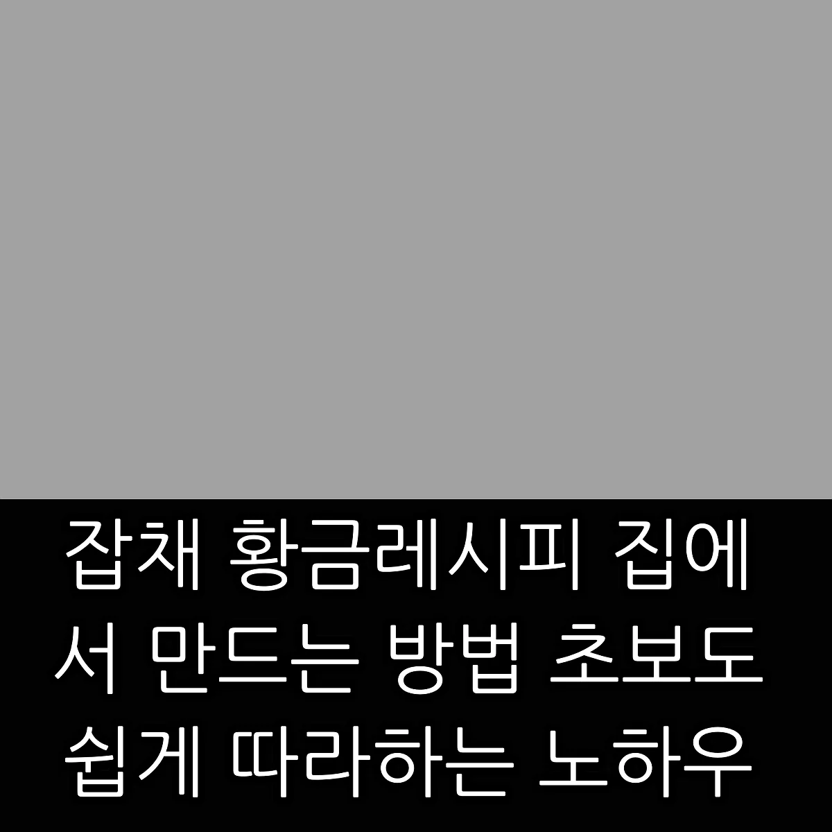 잡채 황금레시피 집에서 만드는 방법 초보도 쉽게 따라하는 노하우 썸네일