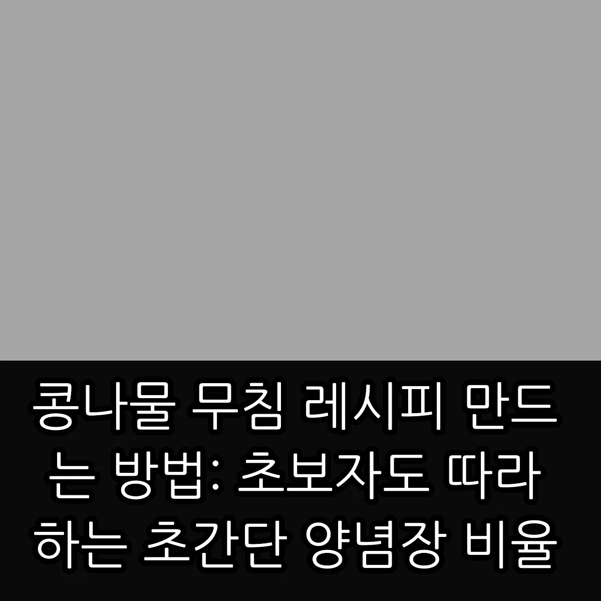 콩나물 무침 레시피 만드는 방법: 초보자도 따라 하는 초간단 양념장 비율 썸네일